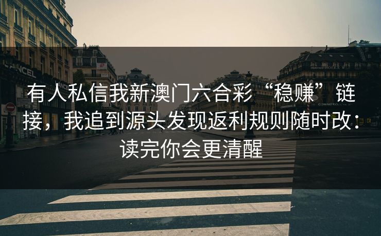 有人私信我新澳门六合彩“稳赚”链接，我追到源头发现返利规则随时改：读完你会更清醒
