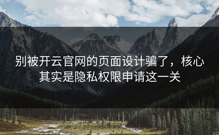别被开云官网的页面设计骗了，核心其实是隐私权限申请这一关